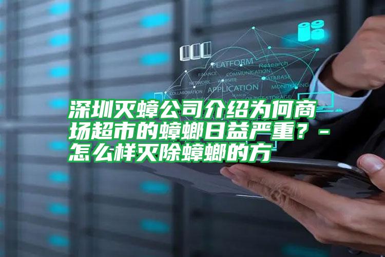 深圳滅蟑公司介紹為何商場(chǎng)超市的蟑螂日益嚴(yán)重?-怎么樣滅除蟑螂的方