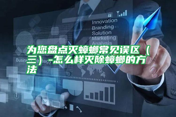 為您盤點(diǎn)滅蟑螂常見誤區(qū)(三)-怎么樣滅除蟑螂的方法