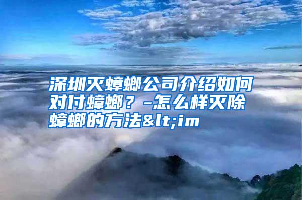 深圳滅蟑螂公司介紹如何對付蟑螂？-怎么樣滅除蟑螂的方法<im