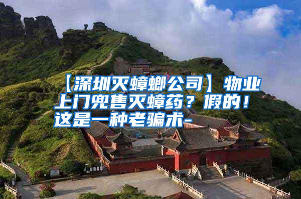 【深圳滅蟑螂公司】物業(yè)上門兜售滅蟑藥?假的!這是一種老騙術-