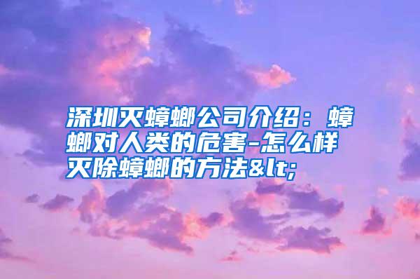 深圳滅蟑螂公司介紹:蟑螂對(duì)人類的危害-怎么樣滅除蟑螂的方法<
