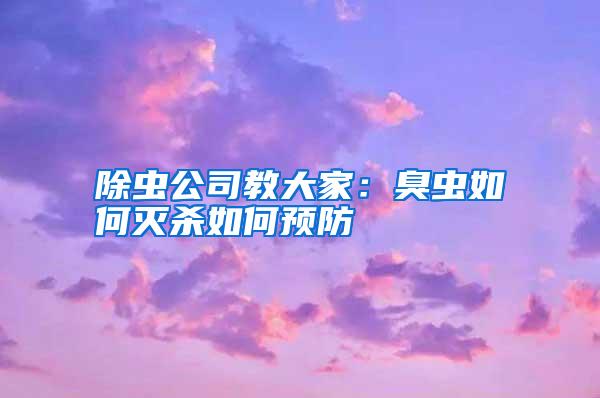 除蟲(chóng)公司教大家:臭蟲(chóng)如何滅殺如何預(yù)防