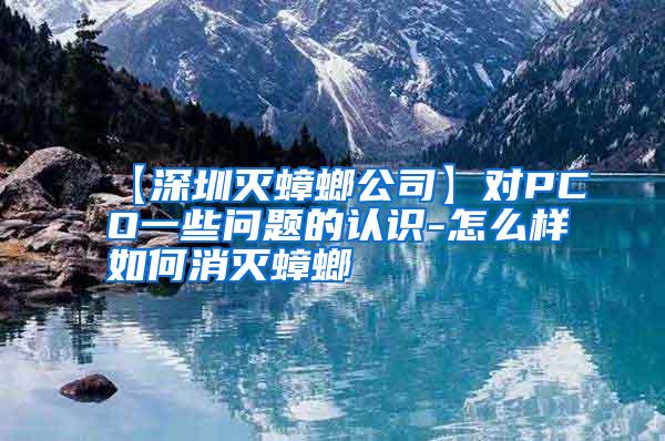 【深圳滅蟑螂公司】對(duì)PCO一些問(wèn)題的認(rèn)識(shí)-怎么樣如何消滅蟑螂