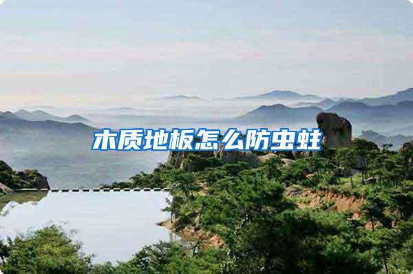 木質(zhì)地板怎么防蟲(chóng)蛀